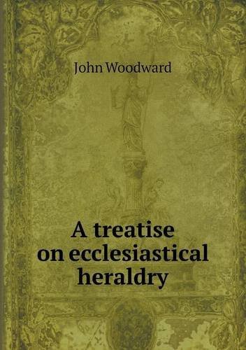 Cover for John Woodward · A Treatise on Ecclesiastical Heraldry (Paperback Bog) (2013)
