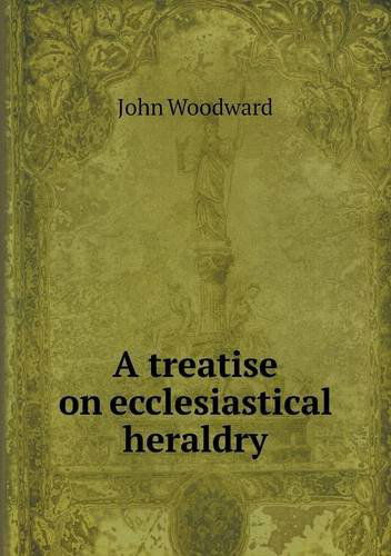 Cover for John Woodward · A Treatise on Ecclesiastical Heraldry (Paperback Book) (2013)