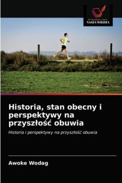 Cover for Awoke Wodag · Historia, stan obecny i perspektywy na przyszlo?c obuwia (Taschenbuch) (2021)