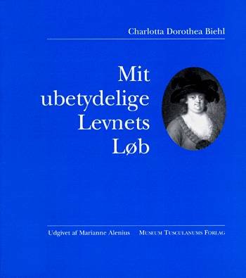 Cover for Charlotta Dorothea Biehl · Universitets-Jubilæets danske Samfunds skriftserie, nr. 501: Mit ubetydelige Levnets Løb (Sewn Spine Book) [1.º edición] (2000)