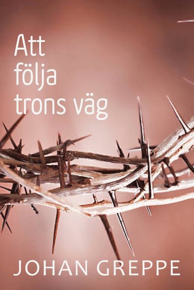 Att följa trons väg - Johan Greppe - Books - Pärlan Förlag - 9789189169050 - June 1, 2021