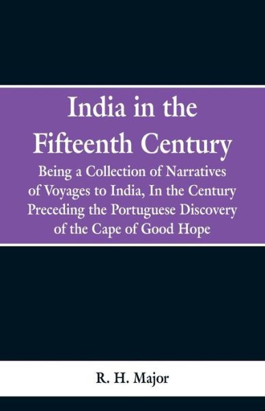 Cover for R. H. Major · India in the Fifteenth Century Being a Collection of Narratives of Voyages to India, In the Century Preceding the Portuguese Discovery of the Cape of Good Hope (Pocketbok) (2019)