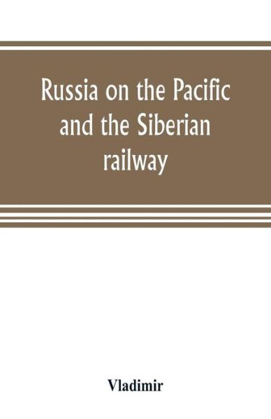 Russia on the Pacific, and the Siberian railway - Vladimir - Livres - Alpha Edition - 9789353805050 - 20 juillet 2019