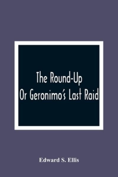 Cover for Edward S Ellis · The Round-Up; Or Geronimo'S Last Raid (Paperback Book) (2021)