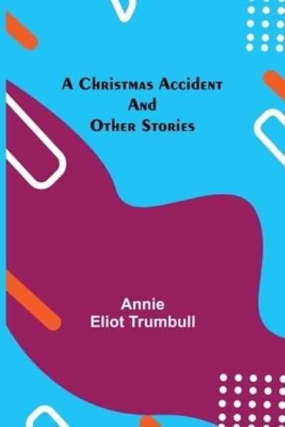Cover for Annie Eliot Trumbull · A Christmas Accident and Other Stories (Pocketbok) (2021)