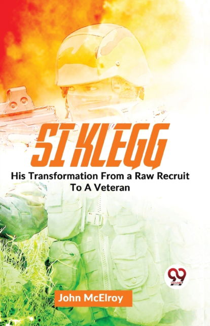 Si Klegg His Transformation from a Raw Recruit to a Veteran - John Mcelroy - Books - Double 9 Books LLP - 9789358714050 - January 5, 2023