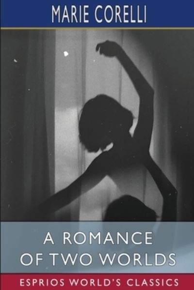 A Romance of Two Worlds (Esprios Classics) - Marie Corelli - Livros - Blurb - 9798210137050 - 18 de março de 2022