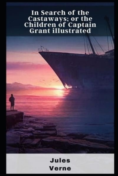 In Search of the Castaways; or the Children of Captain Grant illustrated - Jules Verne - Bücher - Independently Published - 9798463447050 - 24. August 2021
