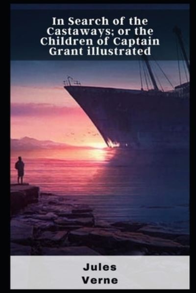 In Search of the Castaways; or the Children of Captain Grant illustrated - Jules Verne - Books - Independently Published - 9798463447050 - August 24, 2021