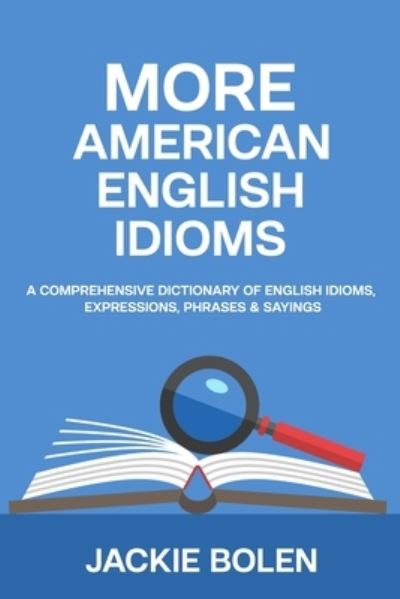 Cover for Jackie Bolen · More American English Idioms: A Comprehensive Dictionary of English Idioms, Expressions, Phrases &amp; Sayings - Advanced English Conversation Dialogues, Expressions, and Idioms (Pocketbok) (2021)