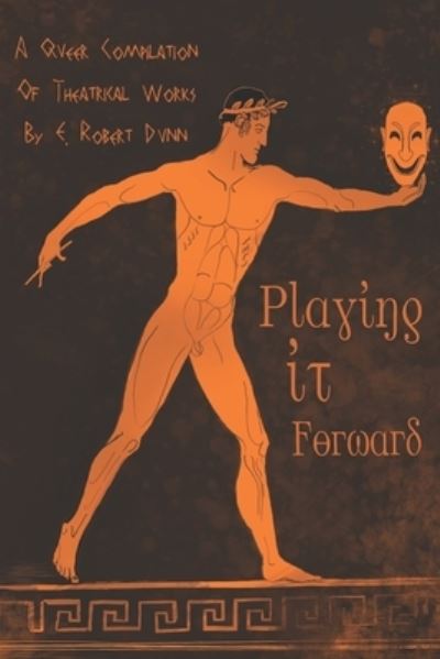 Cover for E Robert Dunn · Playing It Forward: The queer collected plays of E. Robert Dunn (Paperback Book) (2021)