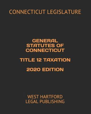 Cover for Connecticut Legislature · General Statutes of Connecticut Title 12 Taxation 2020 Edition (Pocketbok) (2020)