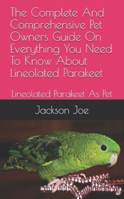 Cover for Joe Jackson · The Complete And Comprehensive Pet Owners Guide On Everything You Need To Know About Lineolated Parakeet (Paperback Bog) (2020)