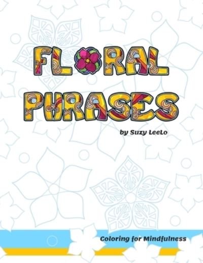 Floral Phrases - Coloring for Mindfulness - Suzy Leelo - Livres - Independently Published - 9798684527050 - 1 novembre 2020