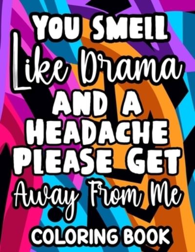 You Smell Like Drama And A Headache Please Get Away From Me Coloring Book - Jennifer Lee - Books - Independently Published - 9798705183050 - February 5, 2021