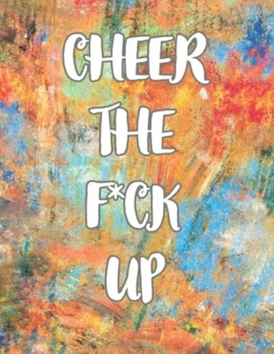 Cover for E J · Cheer the F*ck Up: A Motivating Swear Word Coloring Book for Adults, Positive Sh*t to Color Your Mood Happy, stress revlieving, inspirational quotes. (Paperback Bog) (2021)