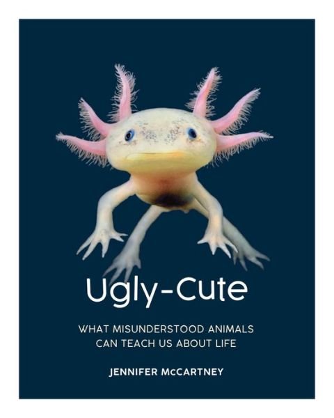 Cover for Jennifer McCartney · Ugly-Cute: What Misunderstood Animals Can Teach Us About Life (Innbunden bok) (2022)