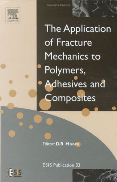 Cover for D Moore · Application of Fracture Mechanics to Polymers, Adhesives and Composites - European Structural Integrity Society (Innbunden bok) (2003)