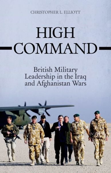 Cover for Christopher Elliott · High Command: British Military Leadership in the Iraq  and Afghanistan Wars (Gebundenes Buch) (2015)