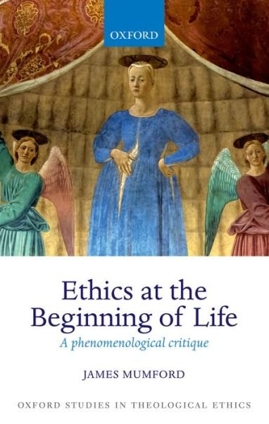 Cover for Mumford, James (Formerly University of Oxford) · Ethics at the Beginning of Life: A phenomenological critique - Oxford Studies in Theological Ethics (Paperback Bog) (2015)