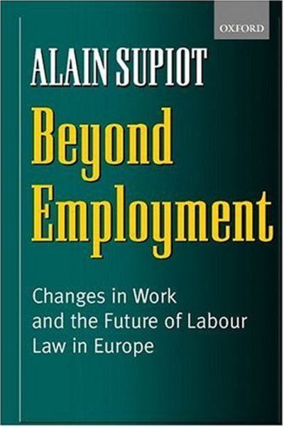 Cover for Supiot, Alain (Professor in the Faculty of Law and Political Science, Professor in the Faculty of Law and Political Science, University of Nantes) · Beyond Employment: Changes in Work and the Future of Labour Law in Europe (Hardcover Book) (2001)