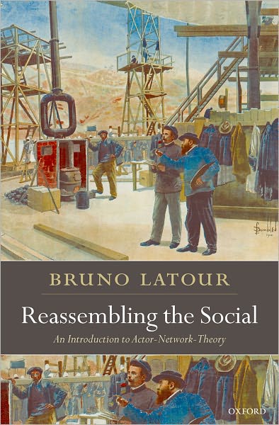 Cover for Latour, Bruno (, Sciences-Po, Paris) · Reassembling the Social: An Introduction to Actor-Network-Theory - Clarendon Lectures in Management Studies (Paperback Book) (2007)