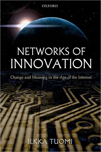 Cover for Tuomi, Ilkka (, Visiting Scientist at the European Joint Research Centre, Institute for Prospective Technological Studies, Seville) · Networks of Innovation: Change and Meaning in the Age of the Internet (Paperback Book) (2006)