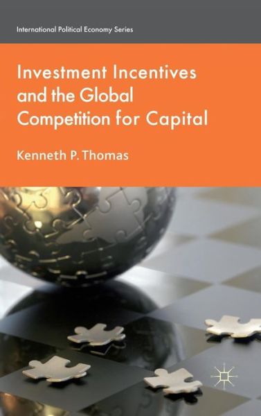 Cover for K. Thomas · Investment Incentives and the Global Competition for Capital - International Political Economy Series (Hardcover Book) (2010)