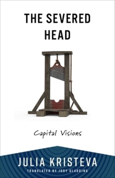 Cover for Julia Kristeva · The Severed Head: Capital Visions - European Perspectives: A Series in Social Thought and Cultural Criticism (Taschenbuch) (2024)