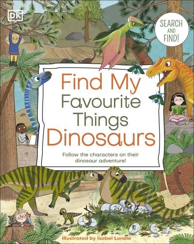 Find My Favourite Things Dinosaurs: Search and Find! Follow the Characters on Their Dinosaur Adventure! - DK Find My Favorite - Dk - Kirjat - Dorling Kindersley Ltd - 9780241643051 - torstai 1. helmikuuta 2024