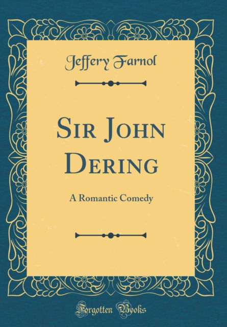 Cover for Jeffery Farnol · Sir John Dering : A Romantic Comedy (Classic Reprint) (Hardcover Book) (2019)