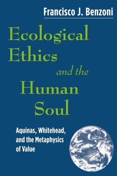 Cover for Francisco J. Benzoni · Ecological Ethics and the Human Soul: Aquinas, Whitehead, and the Metaphysics of Value (Paperback Book) (2008)