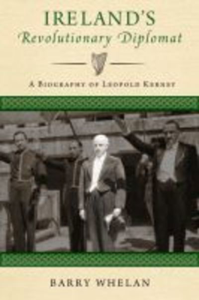 Cover for Barry Whelan · Ireland's Revolutionary Diplomat: A Biography of Leopold Kerney (Hardcover Book) (2019)