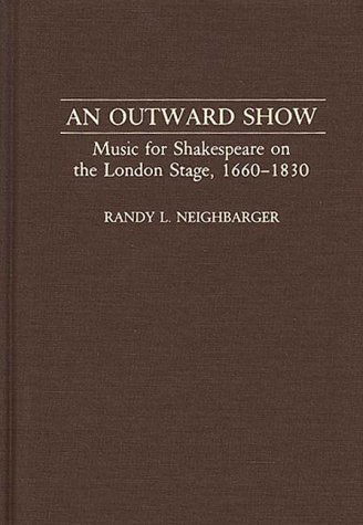 Cover for Randy Neighbarger · An Outward Show: Music for Shakespeare on the London Stage, 1660-1830 (Hardcover Book) [First edition] (1992)