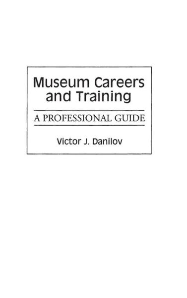 Cover for Victor J. Danilov · Museum Careers and Training: A Professional Guide (Hardcover Book) (1994)