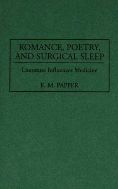 Cover for E M Papper · Romance, Poetry, and Surgical Sleep: Literature Influences Medicine - Contributions in Medical Studies (Innbunden bok) (1995)