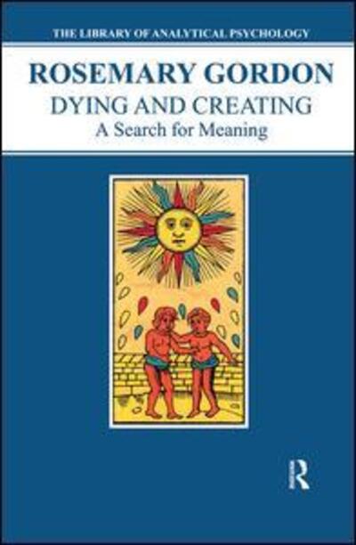 Cover for Rosemary Gordon · Dying and Creating: A Search for Meaning - The Library of Analytical Psychology (Hardcover Book) (2019)