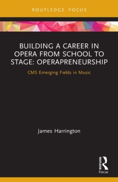 Cover for James Harrington · Building a Career in Opera from School to Stage: Operapreneurship: CMS Emerging Fields in Music - CMS Emerging Fields in Music (Paperback Book) (2022)