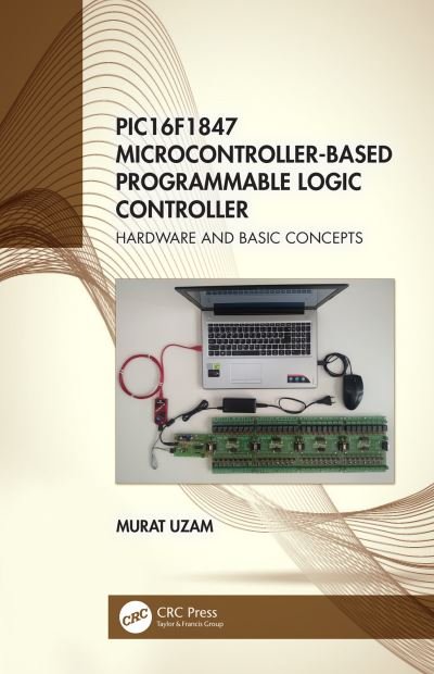 Cover for Uzam, Murat (Department of Electrical and Electronics Engineering, Meliksah University in Kayseri, Turkey (Retired)) · PIC16F1847 Microcontroller-Based Programmable Logic Controller: Hardware and Basic Concepts (Pocketbok) (2023)