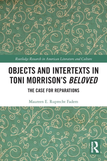 Cover for Maureen E. Ruprecht Fadem · Objects and Intertexts in Toni Morrison’s &quot;Beloved&quot;: The Case for Reparations - Routledge Research in American Literature and Culture (Paperback Book) (2023)