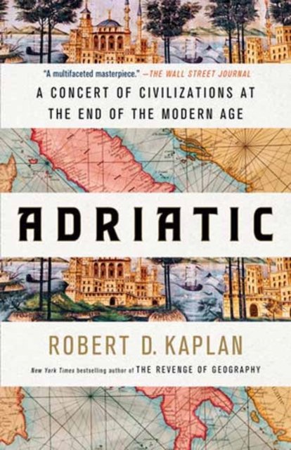 Adriatic: A Concert of Civilizations at the End of the Modern Age - Robert D. Kaplan - Kirjat - Random House USA Inc - 9780399591051 - tiistai 25. huhtikuuta 2023