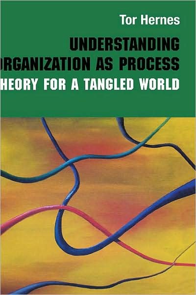 Cover for Tor Hernes · Understanding Organization as Process: Theory for a Tangled World - Routledge Studies in Management, Organizations and Society (Hardcover Book) (2007)