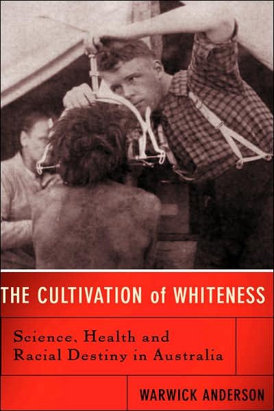 Cover for Warwick Anderson · The Cultivation Of Whiteness: Science, Health, And Racial Destiny In Australia (Gebundenes Buch) (2003)