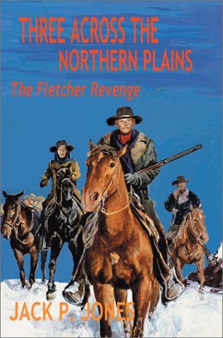 Cover for Jack P. Jones · Three Across the Northern Plains: the Fletcher Revenge (Hardcover Book) (2002)