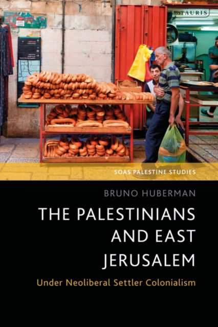 Cover for Huberman, Bruno (Pontifical Catholic University of Sao Paulo, Brazil) · The Palestinians and East Jerusalem: Under Neoliberal Settler Colonialism - SOAS Palestine Studies (Paperback Book) (2025)