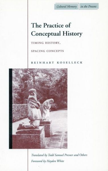 Cover for Reinhart Koselleck · The Practice of Conceptual History: Timing History, Spacing Concepts - Cultural Memory in the Present (Paperback Book) (2002)