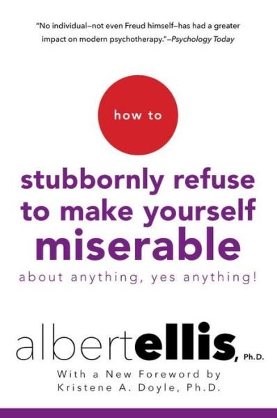 How To Stubbornly Refuse To Make Yourself Miserable About Anything, Yes Anything! - Albert Ellis - Livros - Citadel Press Inc.,U.S. - 9780806538051 - 30 de agosto de 2016