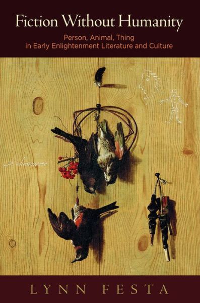 Cover for Lynn Festa · Fiction Without Humanity: Person, Animal, Thing in Early Enlightenment Literature and Culture (Paperback Book) (2021)