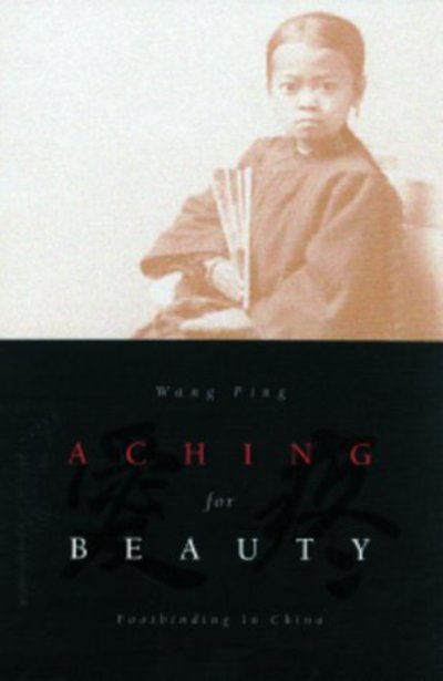 Cover for Wang Ping · Aching For Beauty: Footbinding in China (Hardcover Book) (2000)