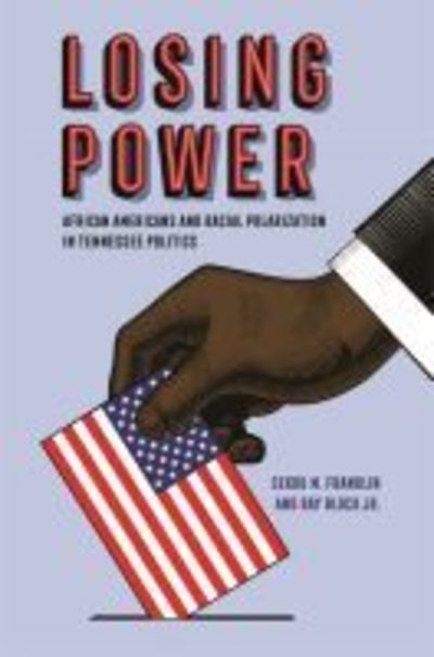 Cover for Sekou M. Franklin · Losing Power: African Americans and Racial Polarization in Tennessee Politics (Hardcover Book) (2020)